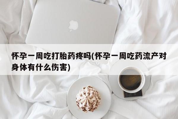 打胎药米非司酮网店,怀孕一周吃打胎药疼吗(怀孕一周吃药流产对身体有什么伤害)