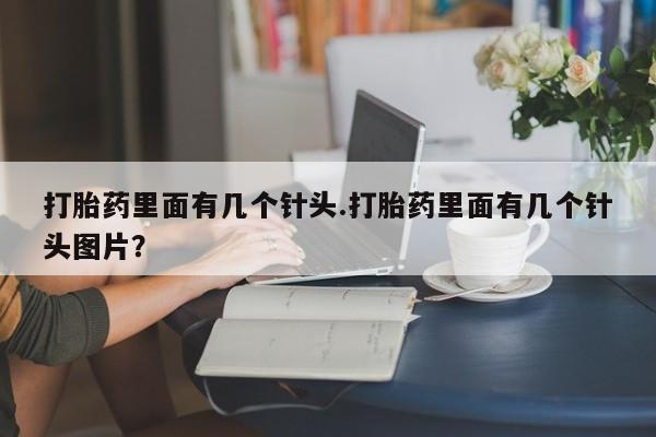 打胎药米非司酮网店,打胎药里面有几个针头.打胎药里面有几个针头图片？