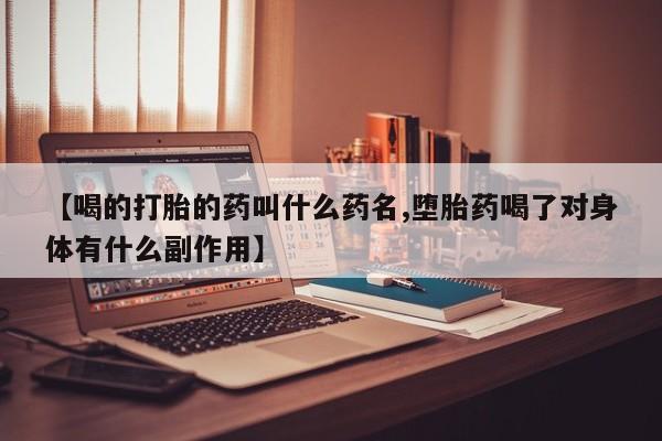 打胎药米非司酮网店,【喝的打胎的药叫什么药名,堕胎药喝了对身体有什么副作用】