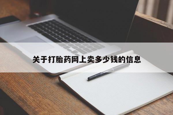 打胎药米非司酮网店,关于打胎药网上卖多少钱的信息