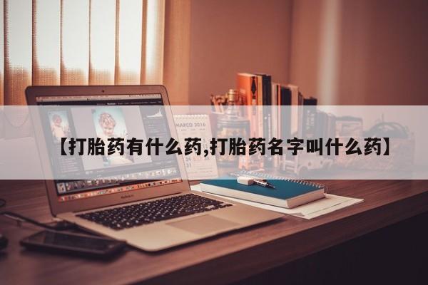 打胎药米非司酮网店,【打胎药有什么药,打胎药名字叫什么药】