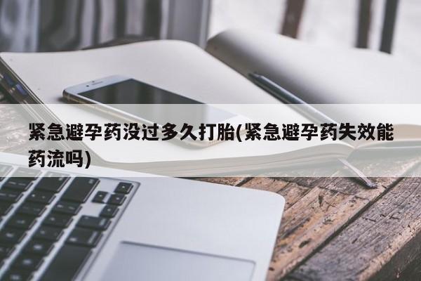打胎药米非司酮网店,紧急避孕药没过多久打胎(紧急避孕药失效能药流吗)