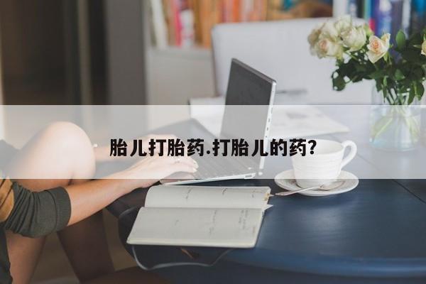 打胎药米非司酮网店,胎儿打胎药.打胎儿的药？