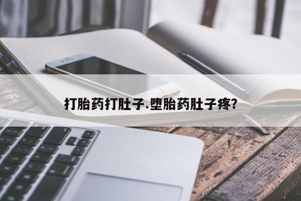 打胎药米非司酮网店,打胎药打肚子.堕胎药肚子疼？