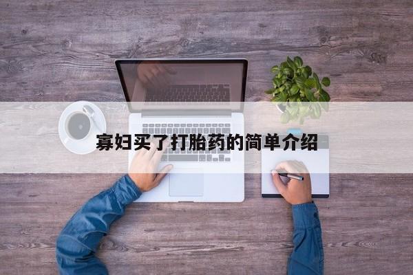 打胎药米非司酮网店,寡妇买了打胎药的简单介绍