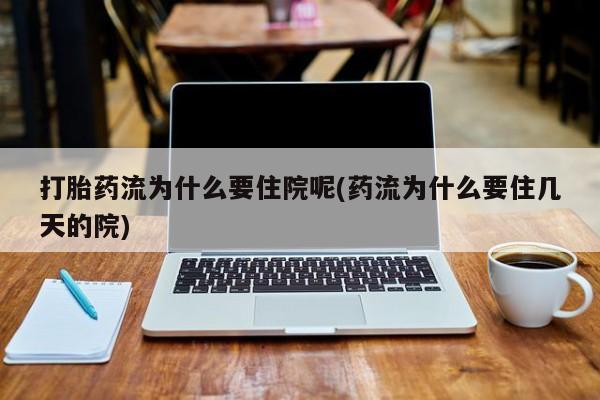 打胎药米非司酮网店,打胎药流为什么要住院呢(药流为什么要住几天的院)