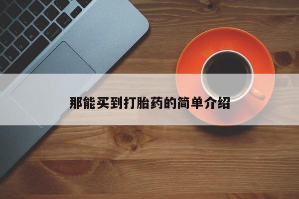 打胎药米非司酮网店,那能买到打胎药的简单介绍