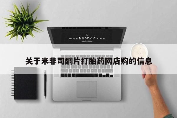 打胎药米非司酮网店,关于米非司酮片打胎药网店购的信息