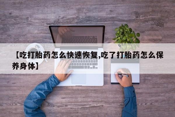 打胎药米非司酮网店,【吃打胎药怎么快速恢复,吃了打胎药怎么保养身体】
