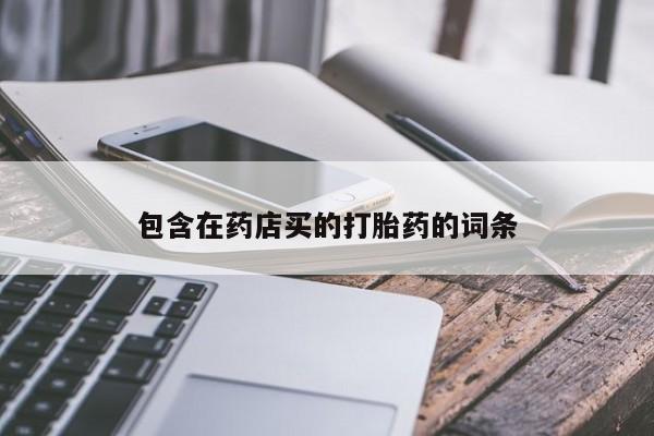打胎药米非司酮网店,包含在药店买的打胎药的词条