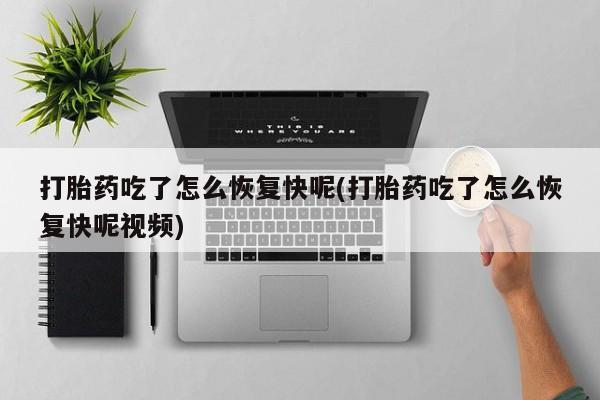 打胎药米非司酮网店,打胎药吃了怎么恢复快呢(打胎药吃了怎么恢复快呢视频)
